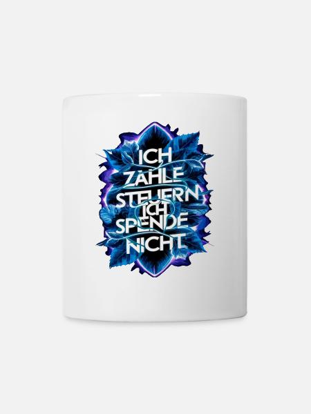 Ich zahle Steuern, ich spende nix! - Tasse - Weiß