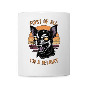 First Of All I'm A Delight Fierce Chihuahua Humor - Mug - white - Front