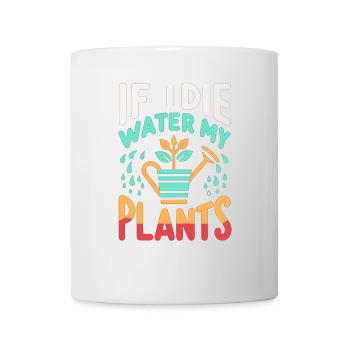 Wenn ich sterbe, gieße ich meine Pflanzen - Tasse - Weiß - Vorne