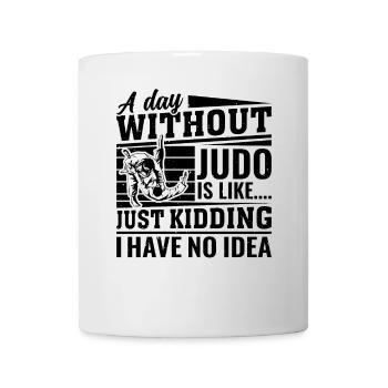 A day without Judo is like just kidding I have no - Tasse - Weiß - Vorne