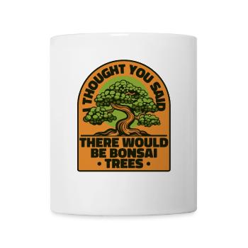 Thought You Said There Would Be Bonsai Trees - Mug - white - Front