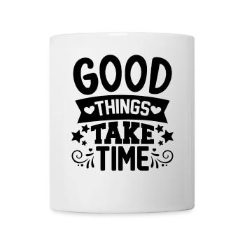 Good things take time Quotes and Sayings - Mug - white - Front