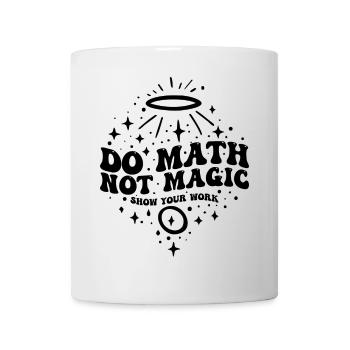 Do Math Not Magic Show Your Work Cool Math Teacher - Mug - white - Front