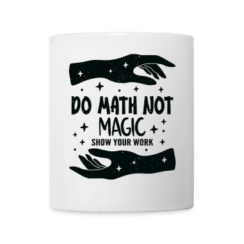 Do Math Not Magic Show Your Work Cool Math Teacher - Mug - white - Front