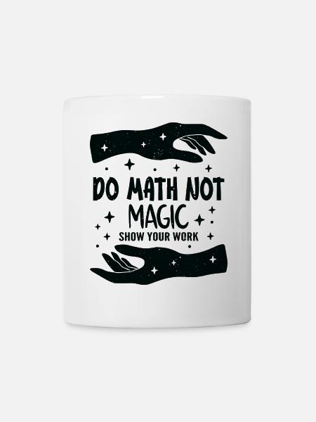 Do Math Not Magic Show Your Work Cool Math Teacher - Mug blanc - blanc