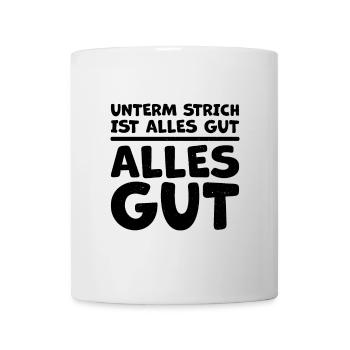 Unterm Strich ist alles gut` - Tasse - Weiß - Vorne