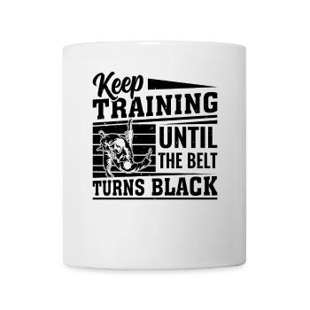 Keep training until the belt turns black - Funny J - Tasse - Weiß - Vorne