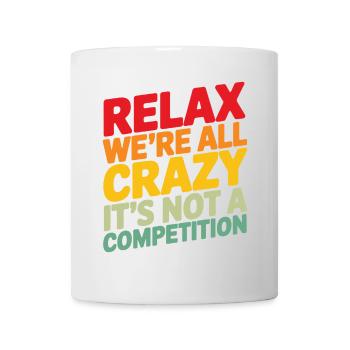 Entspann dich, wir sind alle verrückt, es ist kein Wettbewerb - Tasse - Weiß - Vorne