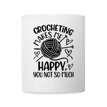 Crocheting makes me happy you not so much - Croche - Tasse - Weiß - Vorne