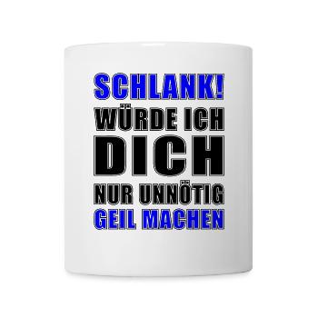 Schlank würde ich dich nur unnötig geil machen - Tasse - Weiß - Vorne