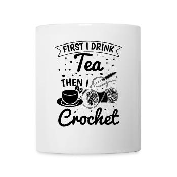 Crochet Lover Crocheting - First I drink tea then - Mug - white - Front