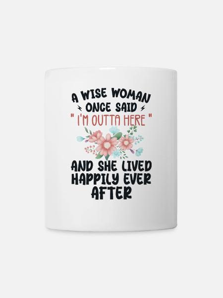 Eine weise Frau sagte einmal, ich bin hier raus - Tasse - Weiß
