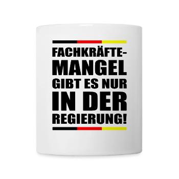Fachkräfte Mangel gibt es nur in der Politik - Tasse - Weiß - Vorne