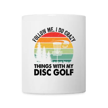 Follow Me I Do Crazy Things With My Disc Golf - Tue - Mug - white - Front