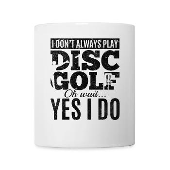 I Don't Always Play Disc Golf Oh Wait Yes I Do - D - Tasse - Weiß - Vorne