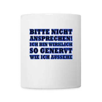 Bitte nicht ansprechen ich bin wirklich so genervt - Tasse - Weiß - Vorne