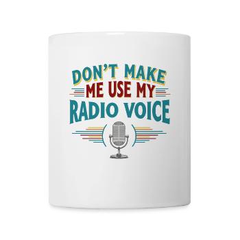 Don't make me use my radio voice - Mug - white - Front