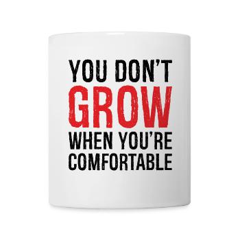 you don't grow when you're comfortable - Mug - white - Front