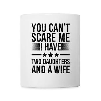 You Can't Scare Me I Have Two Daughters And A Wife - Mug - white - Front