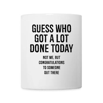 guess who got a lot done today - Mug - white - Front