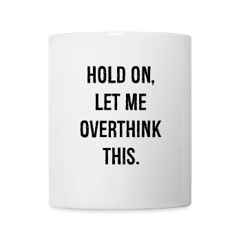hold on let me overthink this - Mug - white - Front