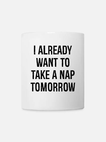 I already want to take a nap tomorrow - Mug - white