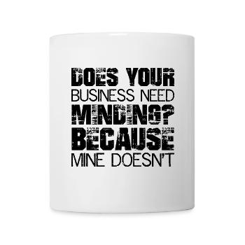 Does Your Business Need Minding because mine - Tasse - Weiß - Vorne