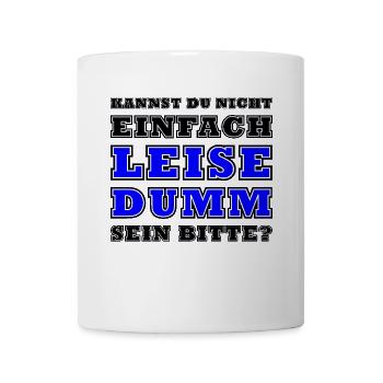 Kannst Du Nicht Einfach Leise Dumm Sein - Tasse - Weiß - Vorne