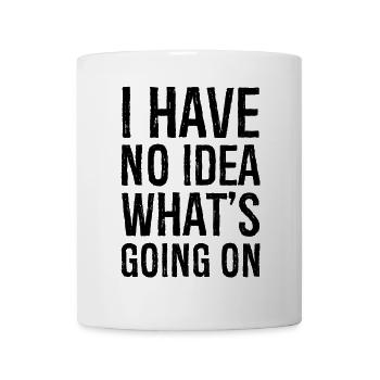 I have no Idea what's going on - Mug - white - Front