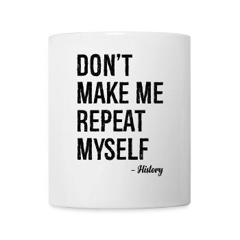 don't make me repeat myself history - Tasse - Weiß - Vorne