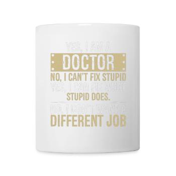 yes I am a Doctor no I can t fix stupid - Mug - white - Front