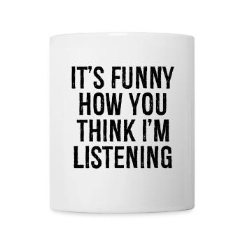 It's funny how you think I'm listening - Mug - white - Front