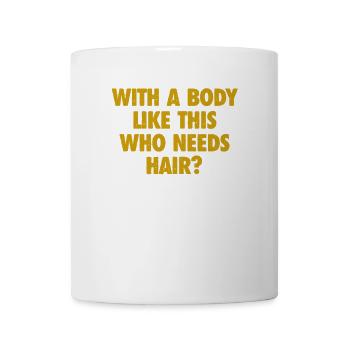 With A Body Like This Who Needs Hair Bald Man - Mug - white - Front
