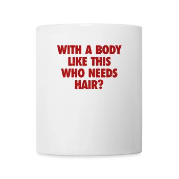 With A Body Like This Who Needs Hair Bald Man - Mug - white - Front