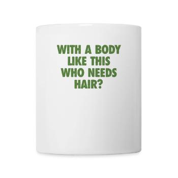 With A Body Like This Who Needs Hair Bald Man - Mug - white - Front