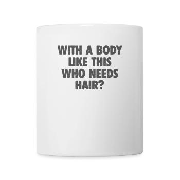 With A Body Like This Who Needs Hair Bald Man - Mug - white - Front