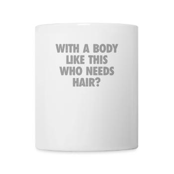 With A Body Like This Who Needs Hair Bald Man - Mug - white - Front