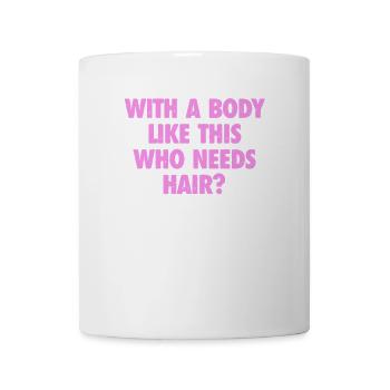 With A Body Like This Who Needs Hair Bald Man - Mug - white - Front