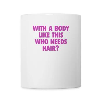 With A Body Like This Who Needs Hair Bald Man - Mug - white - Front
