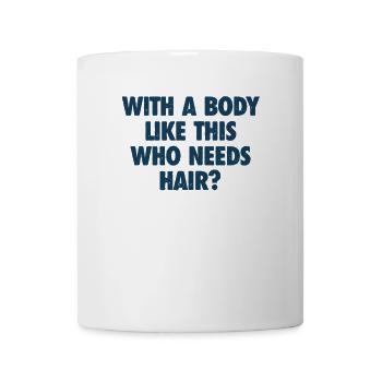 With A Body Like This Who Needs Hair Bald Man - Mug - white - Front