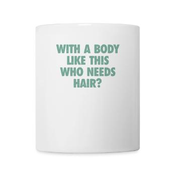 With A Body Like This Who Needs Hair Bald Man - Mug - white - Front
