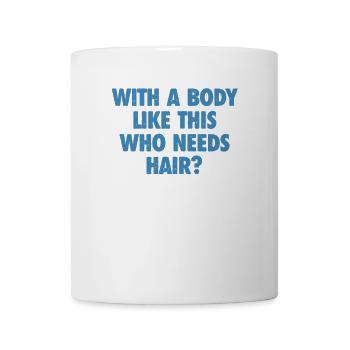 With A Body Like This Who Needs Hair Bald Man - Mug - white - Front
