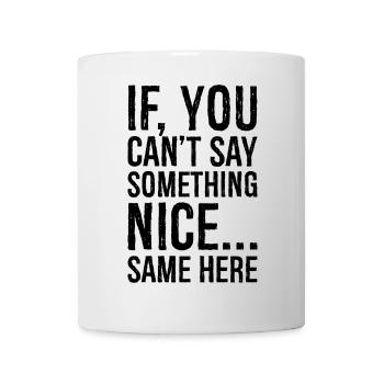 if you can't say something nice same here - Mug - white - Front