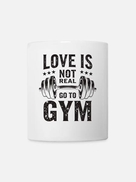 Love is not real – Go to Gym - Gym Spruch - Mug - white