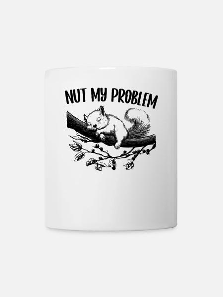 Nut My Problem Niedlich Eichhörnchen Geschenk - Tasse - Weiß