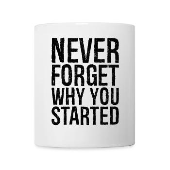 never forget why you started - Tasse - Weiß - Vorne