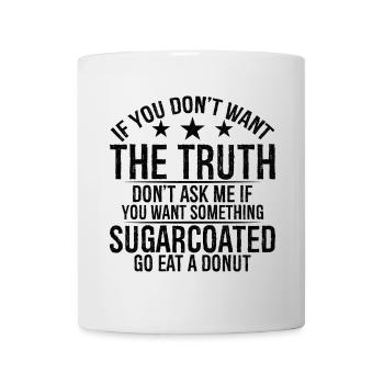 If you don t want the truth don t ask me if want - Mug - white - Front