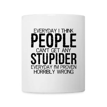 everyday I think people can't stupider everyday - Mug - white - Front