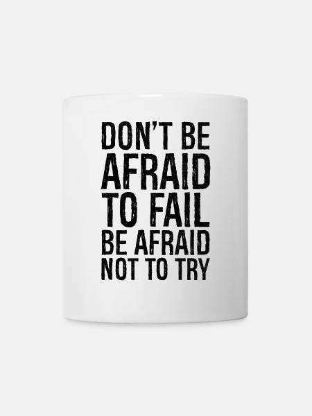 don't be afraid to fail be afraid not to try - Tasse - Weiß