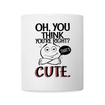 Oh You Think You're Right That's Cute Sarcastic - Mug - white - Front